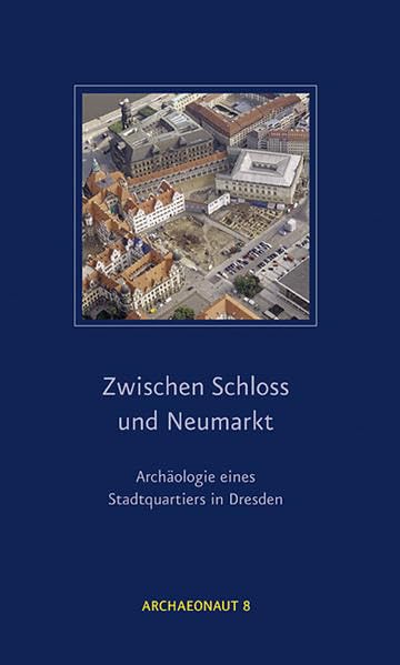 Zwischen Schloss und Neumarkt: Archäologie eines Stadtquartiers in Dresden (Archaeonaut) Natural Sciences