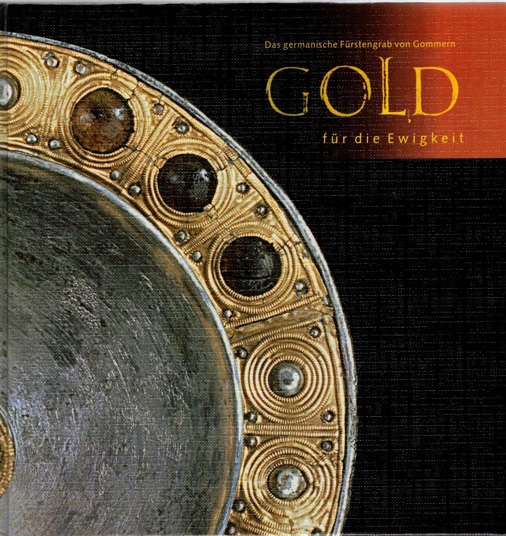 Gold für die Ewigkeit - Das germanische Fürstengrab von Gommern: Begleitband zur Sonderausstellung im Landesmuseum für Vorgeschichte Halle (Saale), 18.10.2000 bis 28.2.2001 Natural Sciences