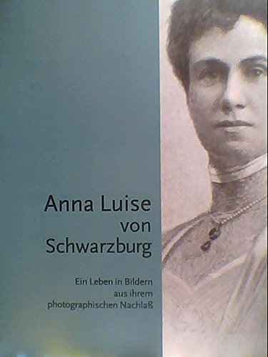 Anna Luise von Schwarzburg 1871-1951: Ein Leben in Bildern aus ihrem photographischen Nachlass Art & Literature