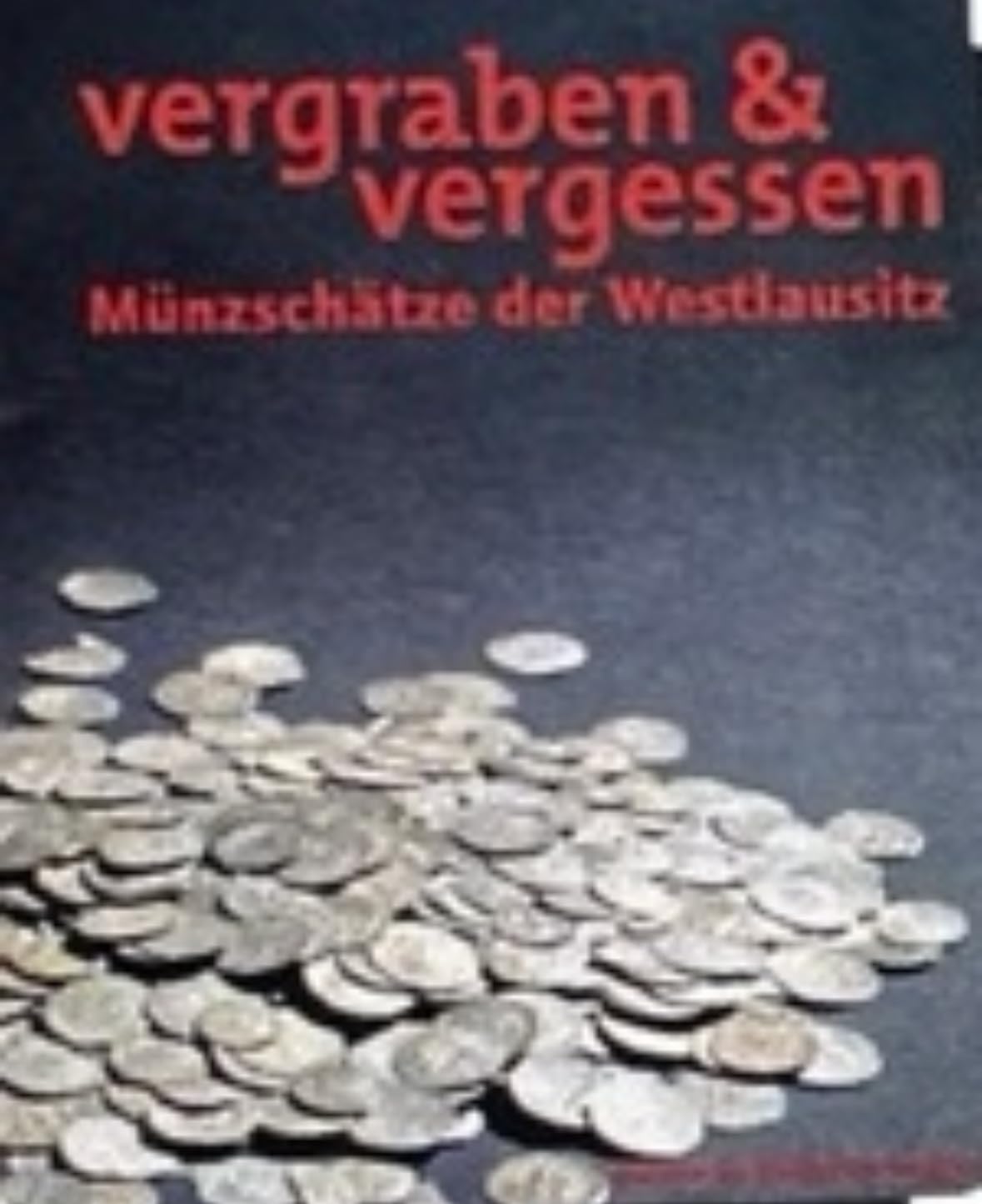 Vergraben & vergessen - Münzschätze der Westlausitz: Ausstellungskatalog (Ausstellungskataloge: Begleitkataloge zu den Sonderausstellungen des Museums der Westlausitz Kamenz) Natural Sciences