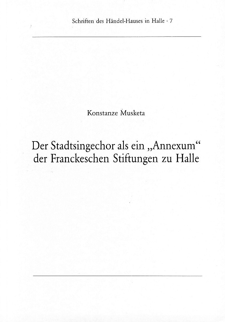 Der Stadtsingechor als ein "Annexum" der Franckeschen Stiftungen zu Halle: Ein Beitrag zur Geschichte des Chores in der Zeit von 1808 bis 1946 ... (Schriften des Händel-Hauses in Halle) Arts & Music