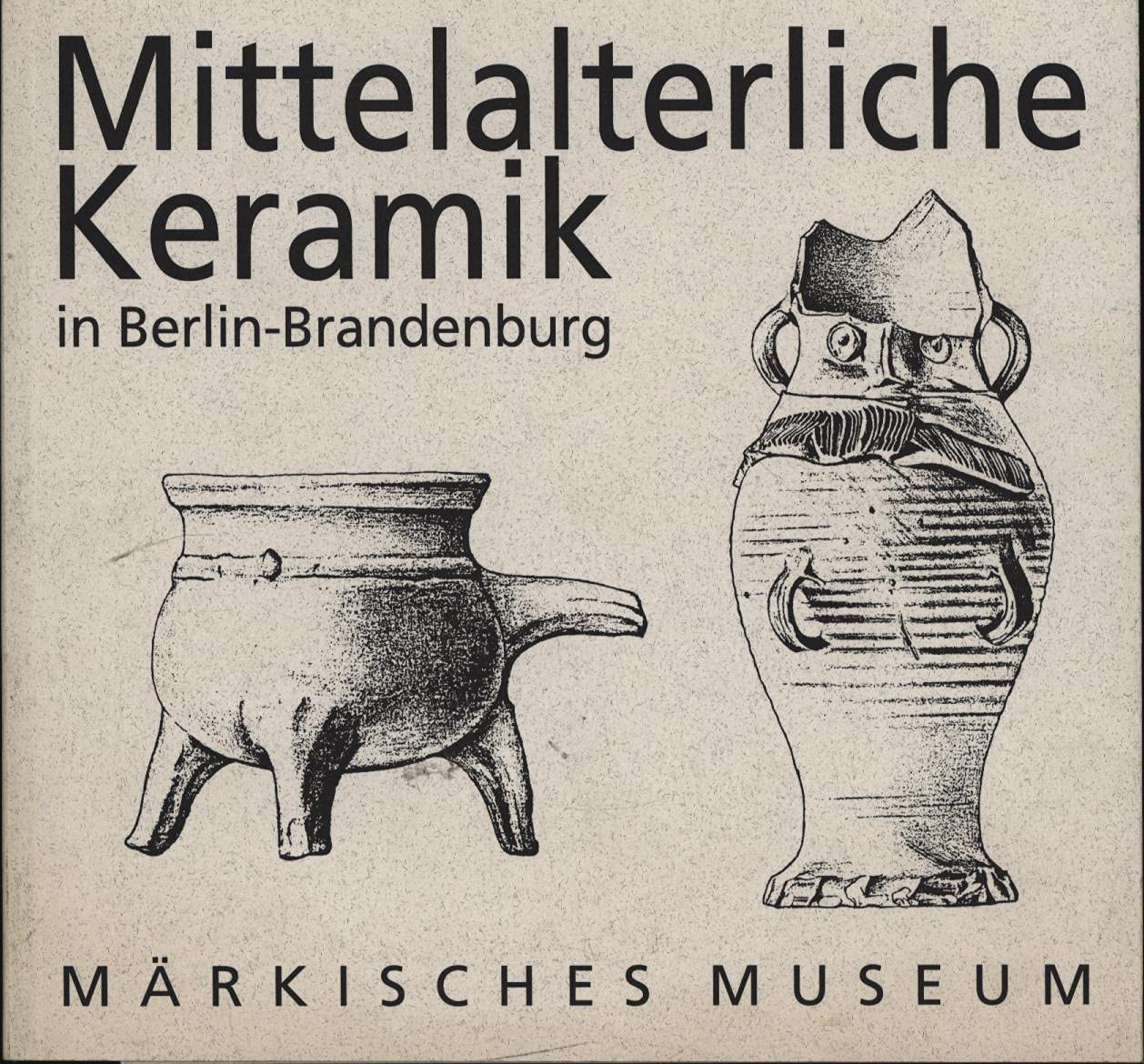 Die Keramik vom 13. bis zum Anfang des 16. Jahrhunderts in Berlin-Brandenburg: Aus der Sammlung des Märkischen Museums Books