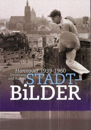 Zerstörung und Aufbau: Stadtbilder Hannover 1939-1960: Stadtbilder Hannovers 1939-1960 (Historisches Museum am Hohen Ufer: Schriften des Historischen Museums Hannover) Politics & History