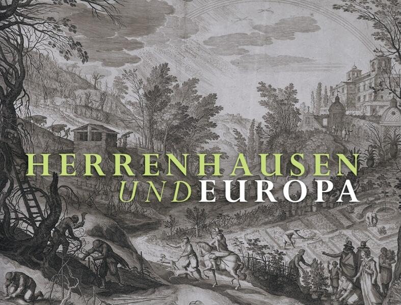 Herrenhausen und Europa. Ein Gartennetzwerk: Begleitbuch zur Ausstellung im Museum Schloss Herrenhausen vom 17.03.2019 bis 12.01.2020, Hannover (Schriften des Historischen Museums Hannover) Books