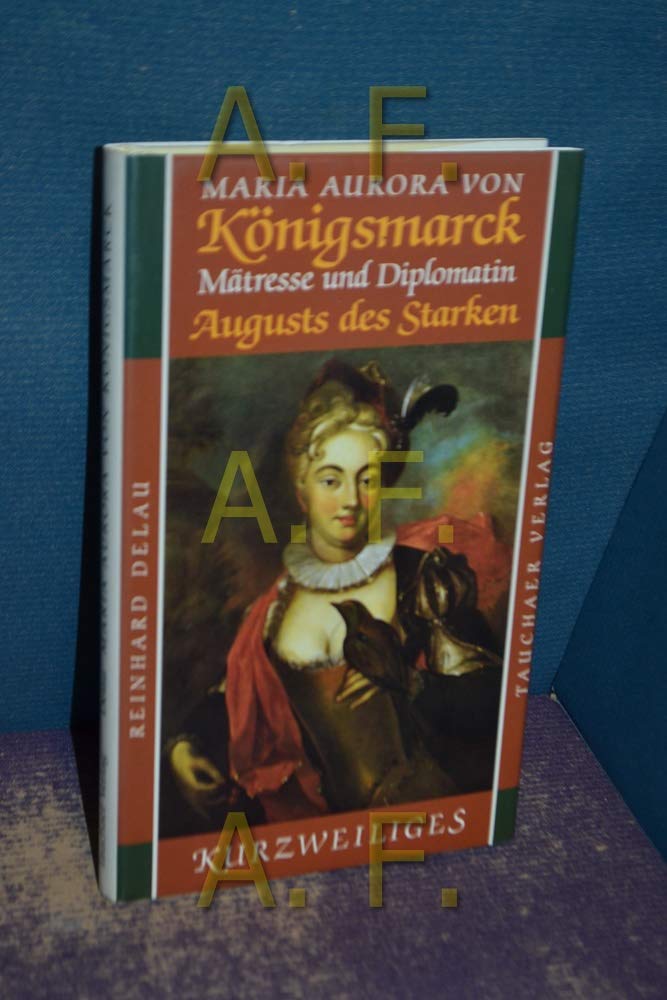 Maria Aurora von Königsmarck: Mätresse und Diplomatin Augusts des Starken (Wahre Geschichten) Books