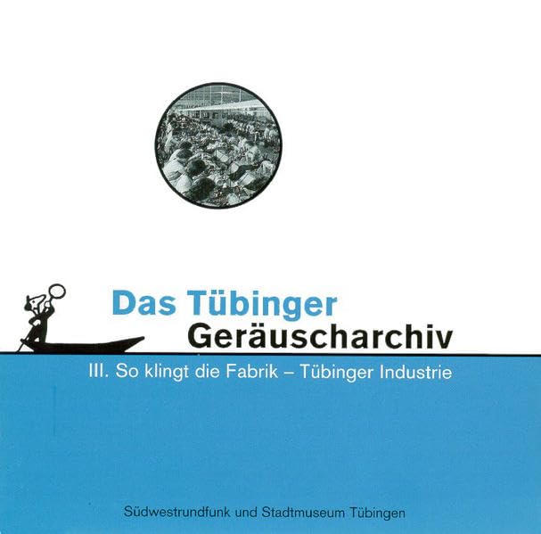 Tübinger Geräuscharchiv / Tübinger Geräuscharchiv III: So klingt die Fabrik - Tübinger Industrie Books