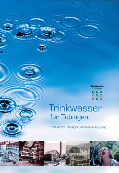 Trinkwasser für Tübingen: 125 Jahre Tübinger Wasserversorgung Business & Technology