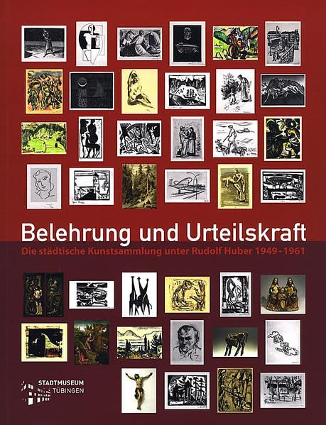 Belehrung und Urteilskraft: Die Städtische Kunstsammlung unter Rudolf Huber 1949–1961 (Tübinger Kataloge) Books