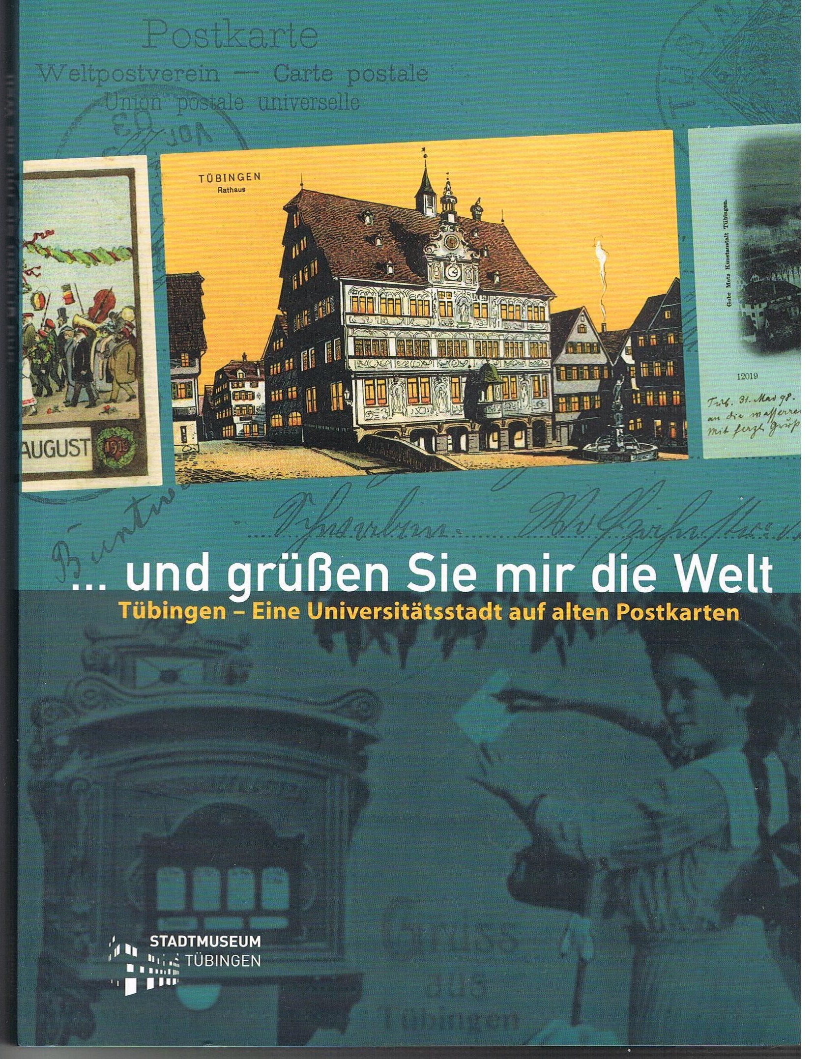 ...und grüßen Sie mir die Welt!: Tübingen – eine Universitätsstadt auf alten Postkarten (Tübinger Kataloge) Politics & History