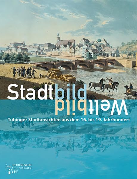 Stadtbild - Weltbild: Tübinger Stadtansichten des 16. bis 19. Jahrhunderts (Tübinger Kataloge) Film, Art & Culture