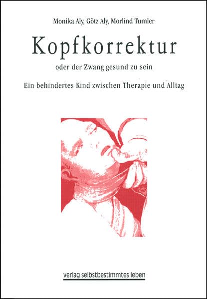 Kopfkorrektur oder der Zwang gesund zu sein: Ein behindertes Kind zwischen Therapie und Alltag Social Sciences