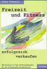 Freizeit und Fitness erfolgreich verkaufen: Das Konzept mit Tips und Praxisbeispielen für den professionellen Kundenberater Law