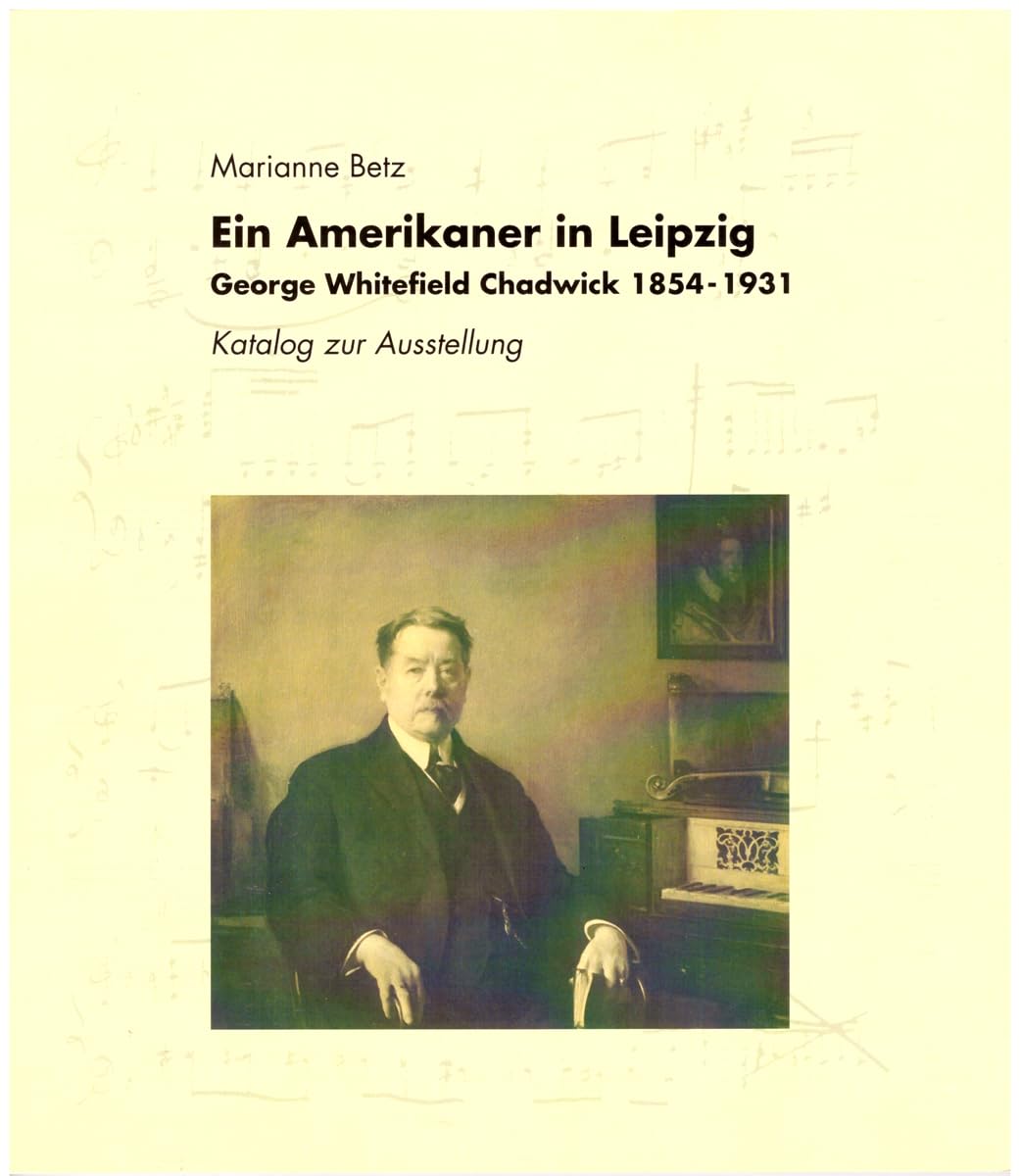 Ein Amerikaner in Leipzig: George Whitefield Chadwick, 1854-1931 : Katalog zur Ausstellung (Schriften aus der Universitätsbibliothek Leipzig) book