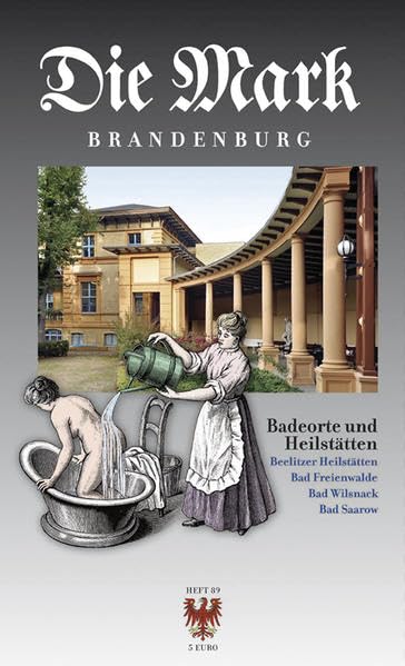 Badeorte und Heilstätten: Beelitzer Heilstätten · Bad Freienwalde · Bad Wilsnack · Bad Saarow (Die Mark Brandenburg) Politics & History