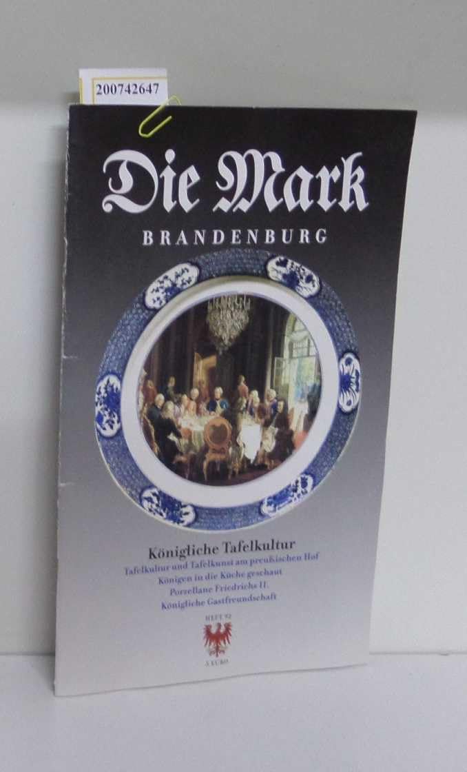 Königliche Tafelkultur: Tafelkultur und Tafelkunst am preußischen Hof · Königen in die Küche geschaut · Porzellane Friedrichs des Großen · Königliche Gastfreundschaft (Die Mark Brandenburg) German history