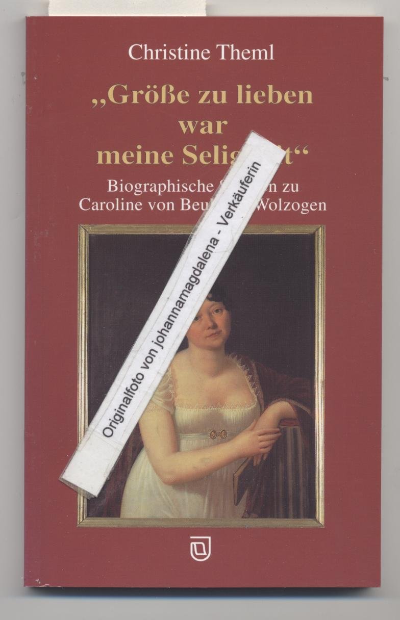 Grösse zu lieben war meine Seligkeit: Biografische Skizzen zu Caroline von Beulwitz-Wolzogen Memories
