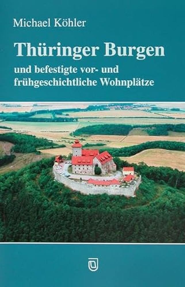 Thüringer Burgen: und befestigte vor- und frühgeschichtliche Wohnplätze Learning & Reference
