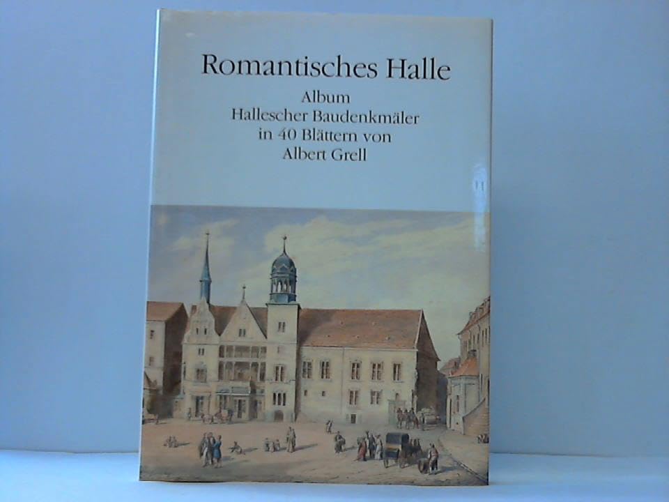 Romantisches Halle: Album Hallescher Baudenkmäler in 40 Blättern. Hrsg. u. komment. v. Peter Kubiak Books