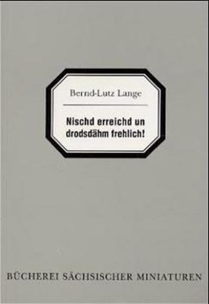 Nischd erreichd un drodsdähm frehlich! (Bücherei sächsischer Miniaturen) Humour & Satire