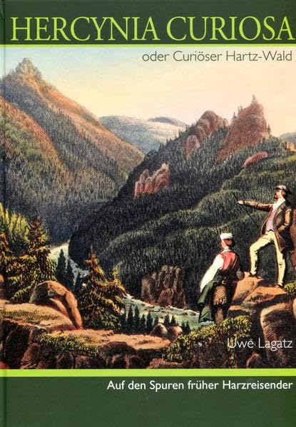 Hercynia Curiosa oder Curiöser Hartz-Wald: Auf den Spuren früher Harzreisender, Bildband mit Text Politics & History
