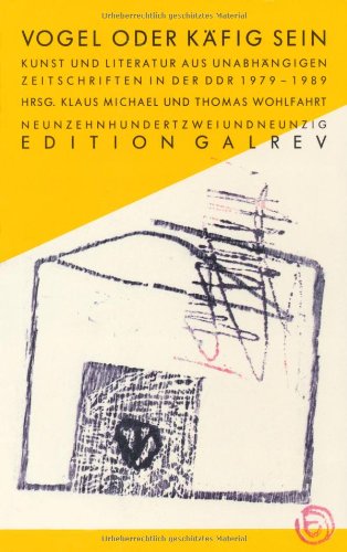 Vogel oder Käfig sein: Kunst und Literatur aus unabhängigen Zeitschriften in der DDR 1979-1989: Kunst und Literatur aus unabhängigen Zeitschriften der DDR 1979-1989 (Edition Galrev) Contemporary literature