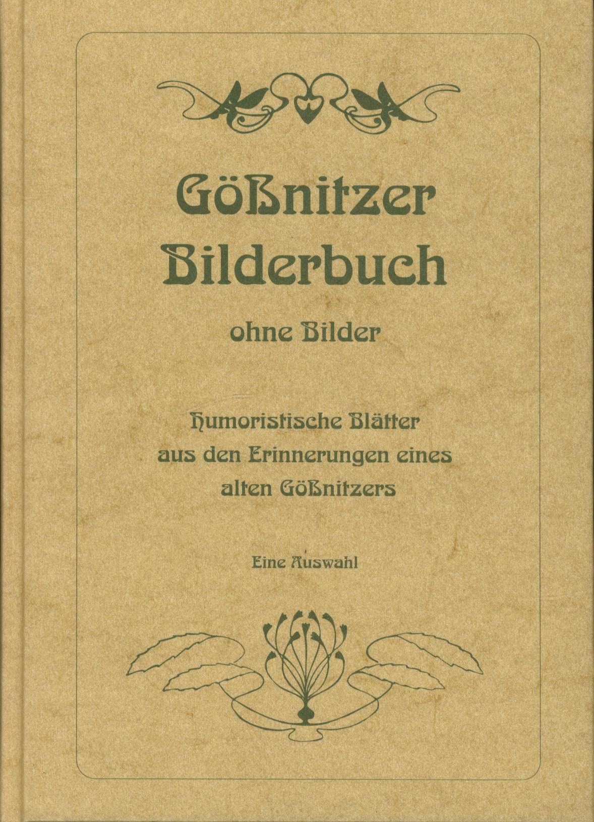Gössnitzer Bilderbuch ohne Bilder: Humoristische Blätter aus den Erinnerungen eines alten Gössnitzers - Eine Auswahl - Mit einem Mundart-Wörterverzeichnis und stadtgeschichtlichen Ergänzungen Politics & History