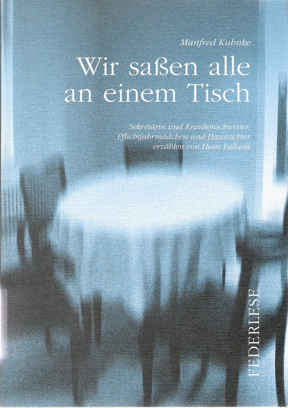 Wir sassen alle an einem Tisch: Sekretärin und Krankenschwester, Pflichtjahrmädchen und Haustöchter erzählen von Hans Fallada (Federlese) Professional & Reference Books