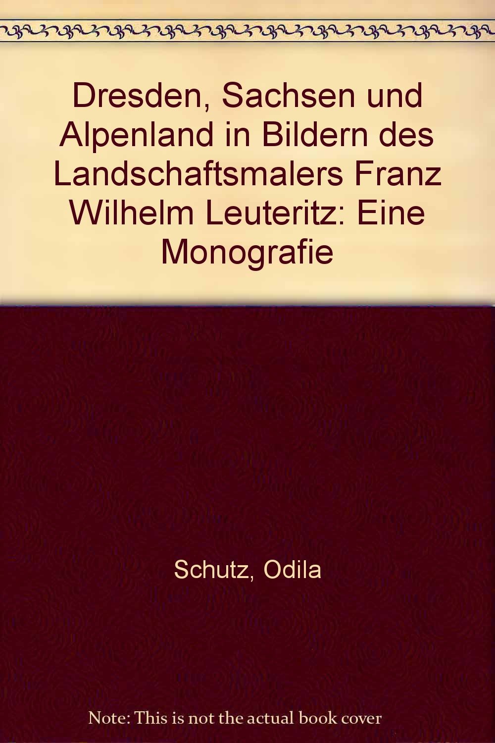 Dresden, Sachsen und Alpenland in Bildern des Landschaftsmalers Franz Wilhelm Leuteritz: Eine Monografie. Mit Bildtexten v. Matthias Griebel Travel Books
