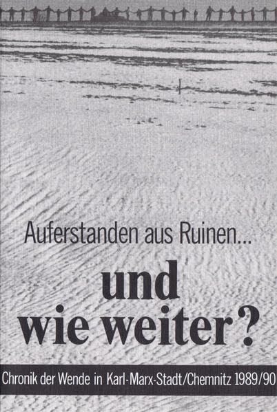 Auferstanden aus Ruinen... und wie weiter?: Chronik der Wende in Karl-Marx-Stadt /Chemnitz 1989/90 Social Sciences