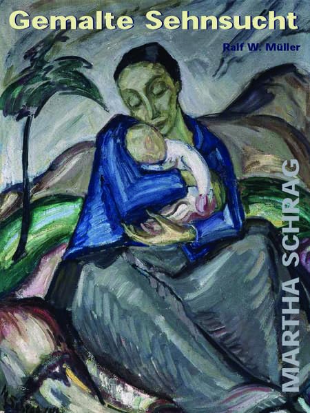 Gemalte Sehnsucht - Martha Schrag: Darstellung zu Leben und Werk von Martha Schrag und das Werkverzeichnis ihrer Ölgemälde Film, Art & Culture