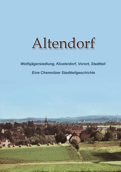 Altendorf: Wolfsjägersiedlung, Klosterdorf, Vorort, Stadtteil - Eine Chemnitzer Stadtteilgeschichte Politics & History