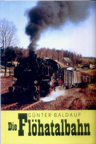 Die Flöhatalbahn: Heitere und ernste Begebenheiten am Schienenstrang. Mit einem Report von der Hochwasserkatastrophe 1999 Books