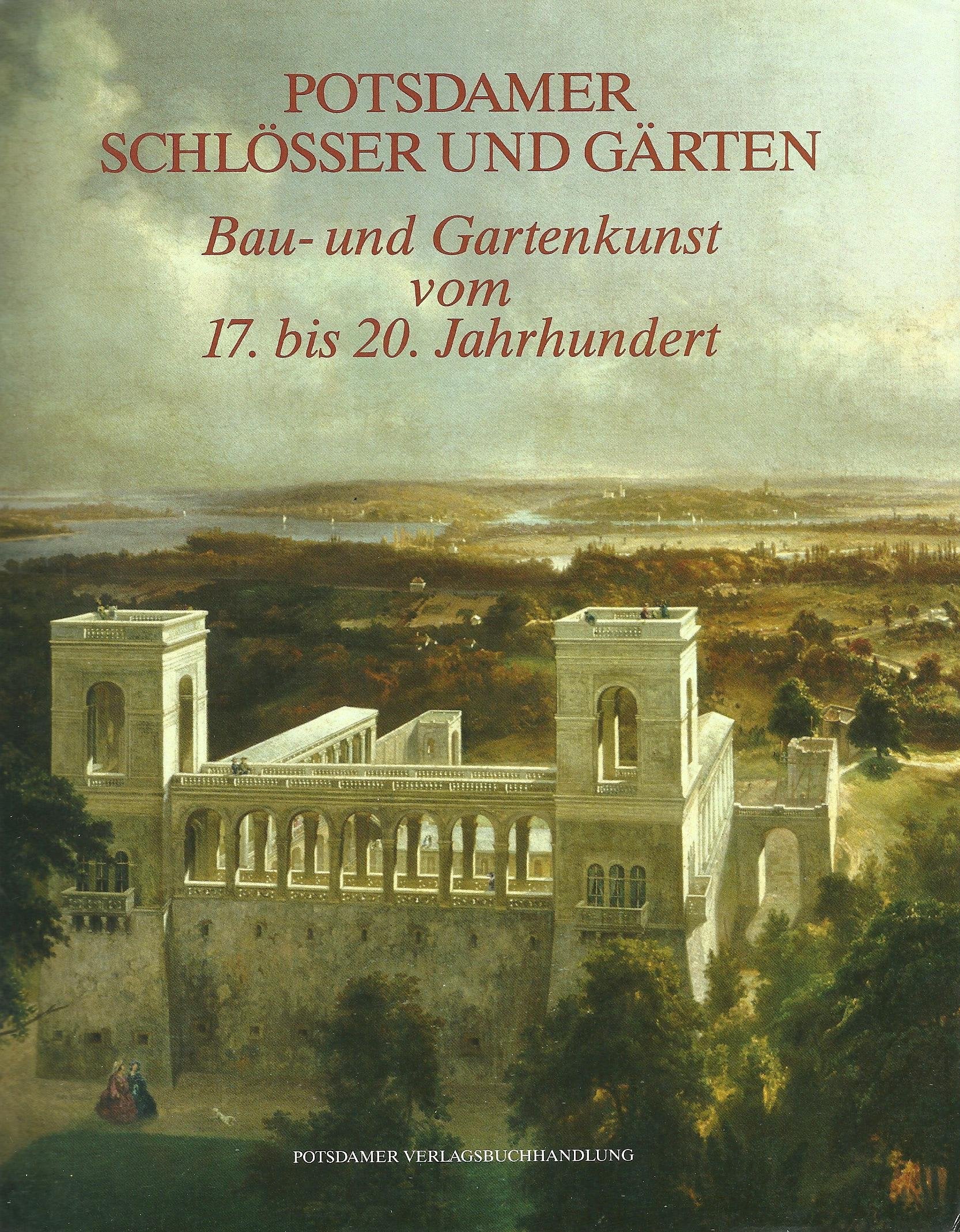 Potsdamer Schlösser und Gärten. Bau- und Gartenkunst vom 17. - 20. Jahrhundert. Potsdam-Sanssouci Architecture