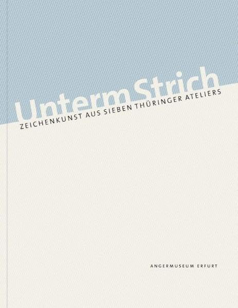 Unterm Strich.: Zeichenkunst aus sieben Thüringer Ateliers. Heinz Scharr, Gerda Lepke, Gerd Mackensen, Jost Heyder, Uta Hünniger, Ulrich Panndorf, Walter Sachs Film, Art & Culture