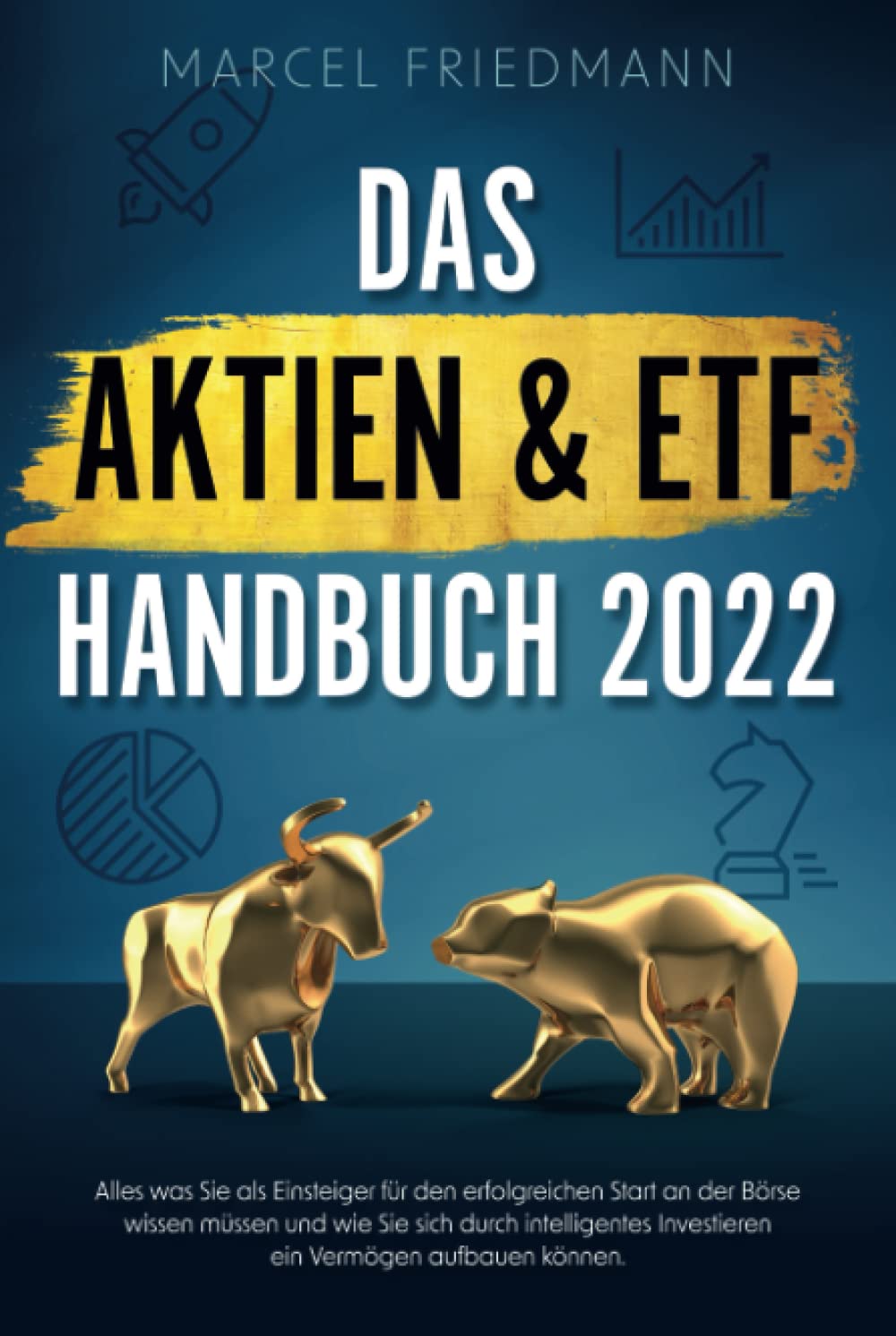 Das Aktien & ETF Handbuch 2022 - Alles was Sie als Einsteiger für den erfolgreichen Start an der Börse wissen müssen und wie Sie sich durch intelligentes Investieren ein Vermögen aufbauen können Business, Finance & Career