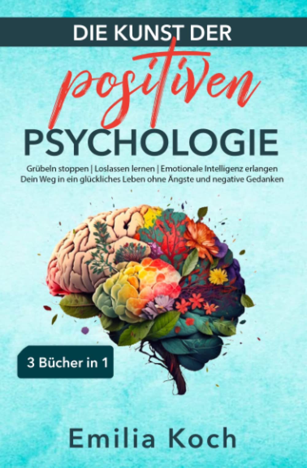 Die Kunst der positiven Psychologie – 3 Bücher in 1 – Grübeln stoppen | Loslassen lernen | Emotionale Intelligenz erlangen: Dein Weg in ein glückliches Leben ohne Ängste und negative Gedanken Medicine