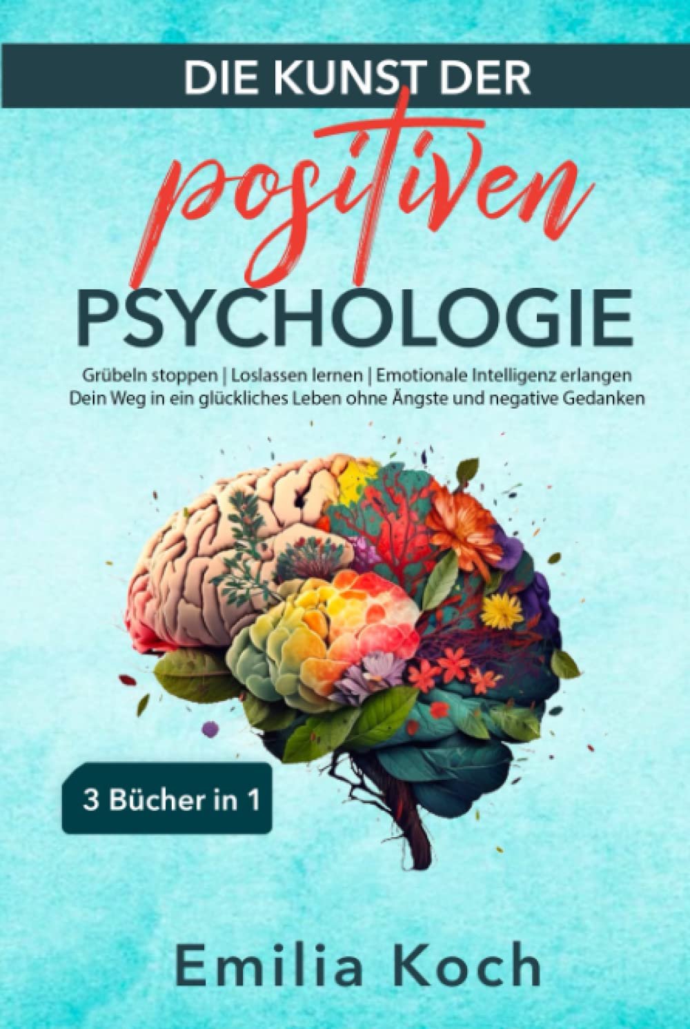Die Kunst der positiven Psychologie – 3 Bücher in 1 – Grübeln stoppen | Loslassen lernen | Emotionale Intelligenz erlangen: Dein Weg in ein glückliches Leben ohne Ängste und negative Gedanken Medicine
