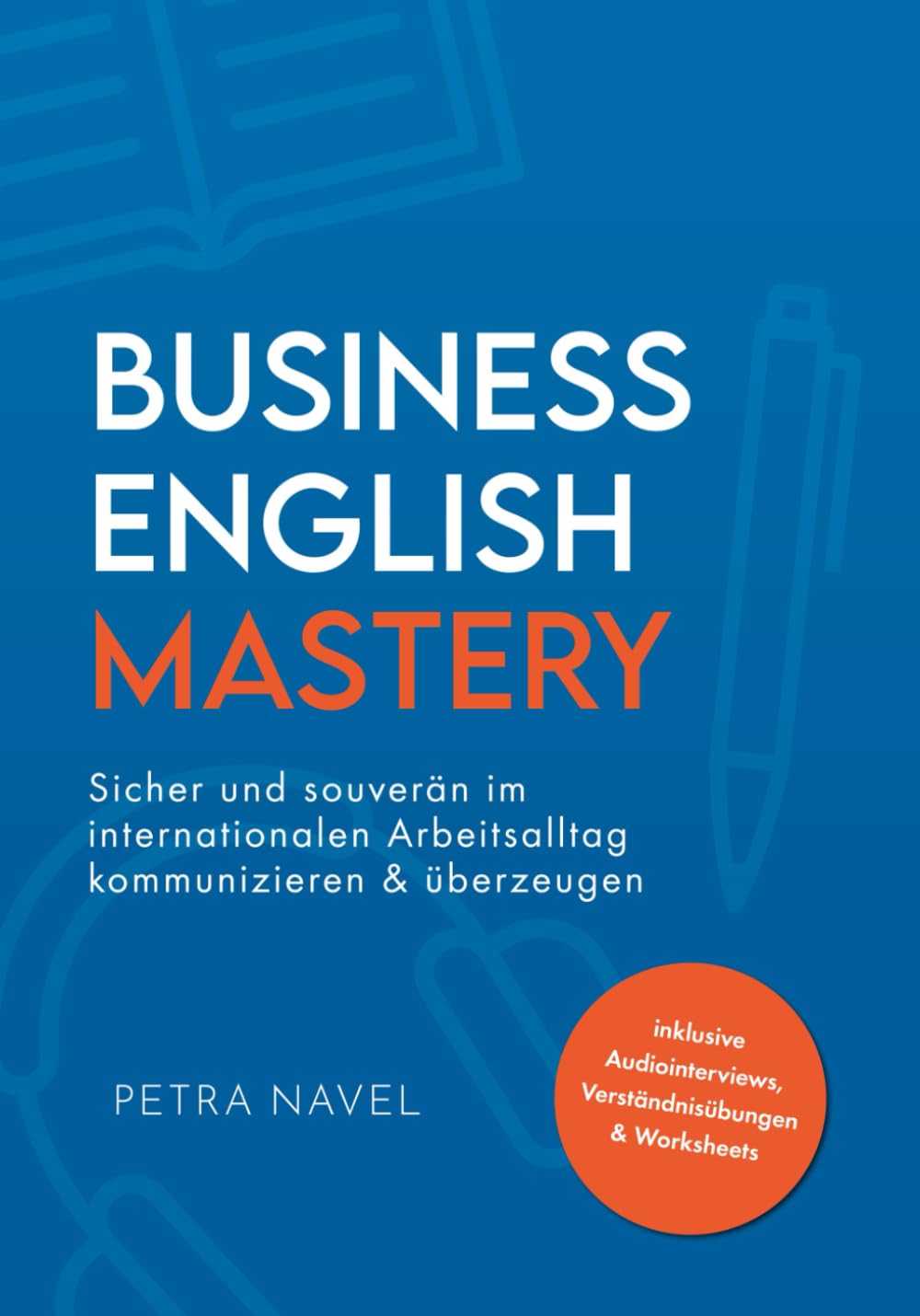 Business English Mastery: Sicher und souverän im internationalen Arbeitsalltag kommunizieren und überzeugen – inkl. Audiointerviews, Verständnisübungen und Worksheets (Sprachniveau B1) Foreign Languages ​​& Dictionaries