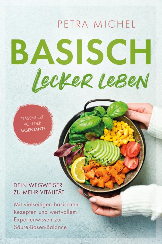 Basisch Lecker Leben – Dein Wegweiser zu mehr Vitalität: Mit vielseitigen basischen Rezepten und wertvollem Expertenwissen zur Säure-Basen-Balance Medicine