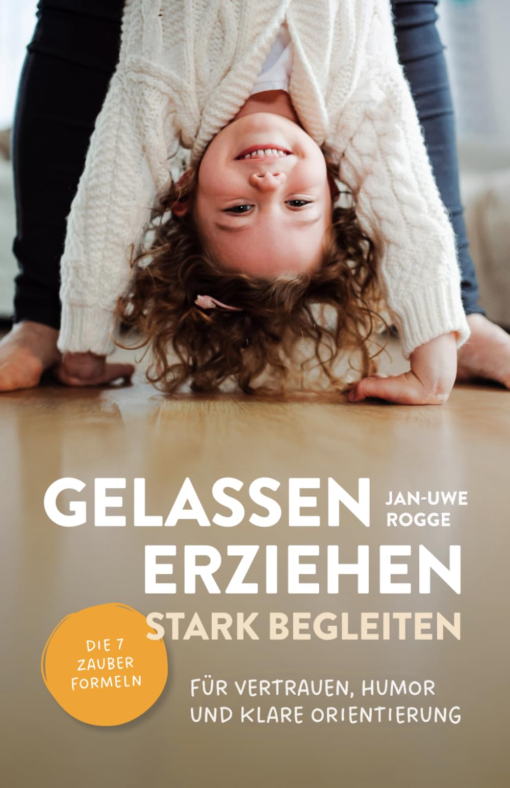 Gelassen erziehen, stark begleiten - Die 7 Zauberformeln für Vertrauen, Humor und klare Orientierung Politics & History