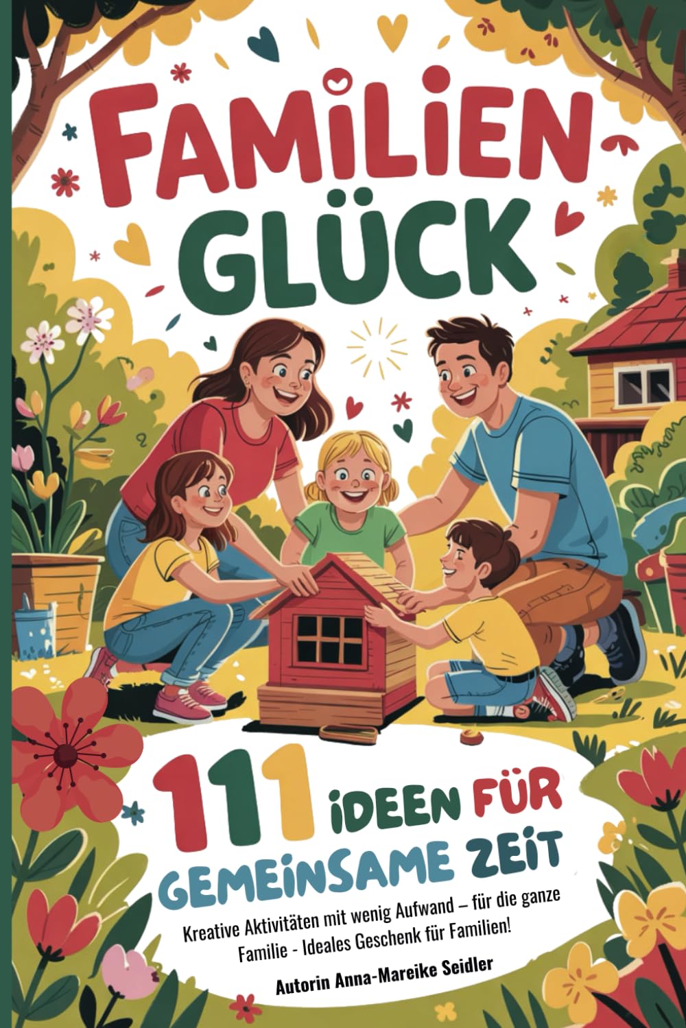 Familienglück - 111 Ideen für gemeinsame Zeit: Kreative Aktivitäten mit wenig Aufwand – für die ganze Familie - Ideales Geschenk für Familien! Sports Books