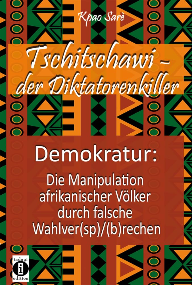 Tschitschawi - der Diktatorenkiller: Demokratur: Die Manipulation afrikanischer Völker durch falsche Wahlver(sp)/(b)rechen Law