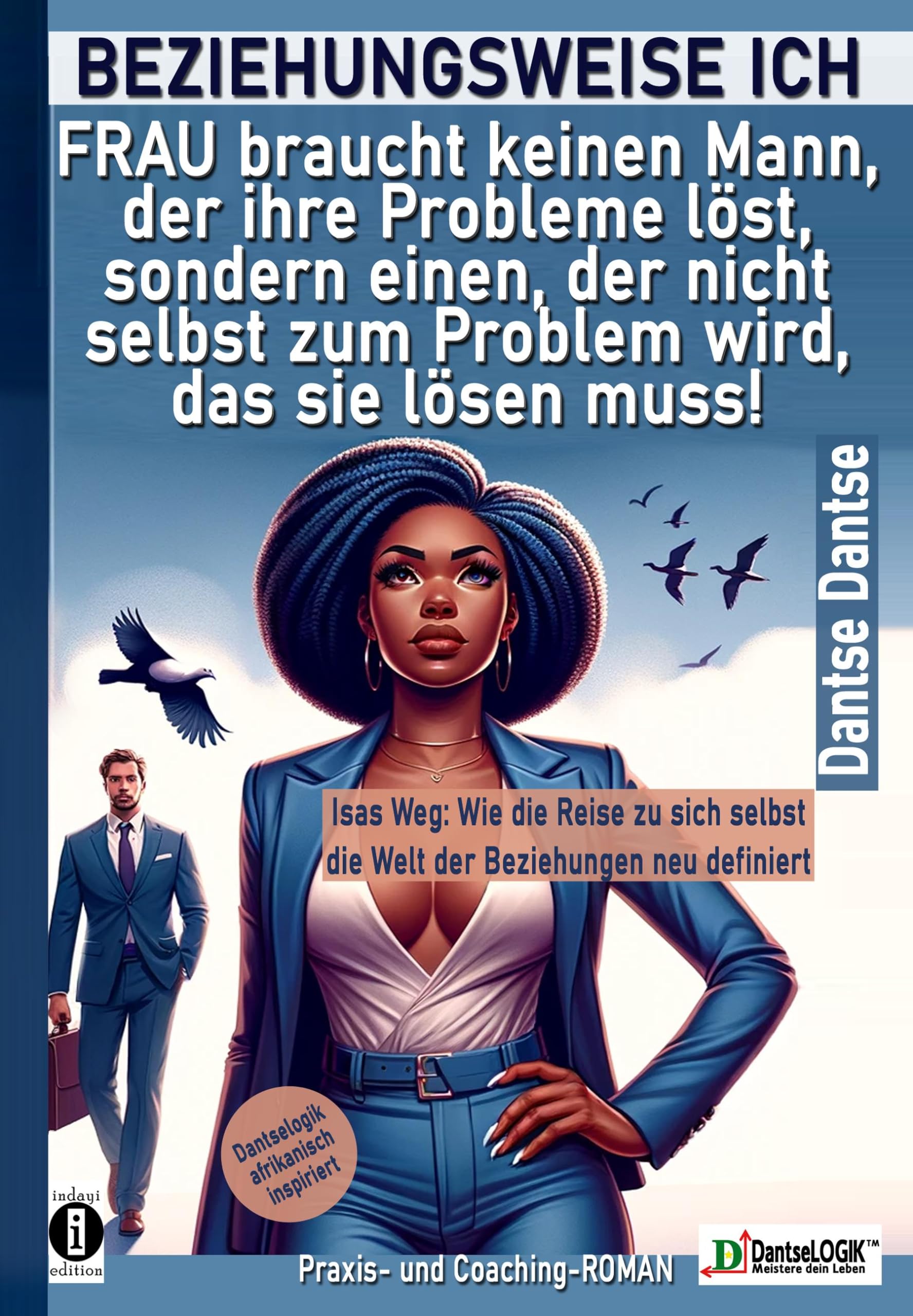 BEZIEHUNGSWEISE ICH: FRAU braucht keinen Mann, der ihre Probleme löst, sondern einen, der nicht selbst zum Problem wird, das sie lösen muss! Social Sciences