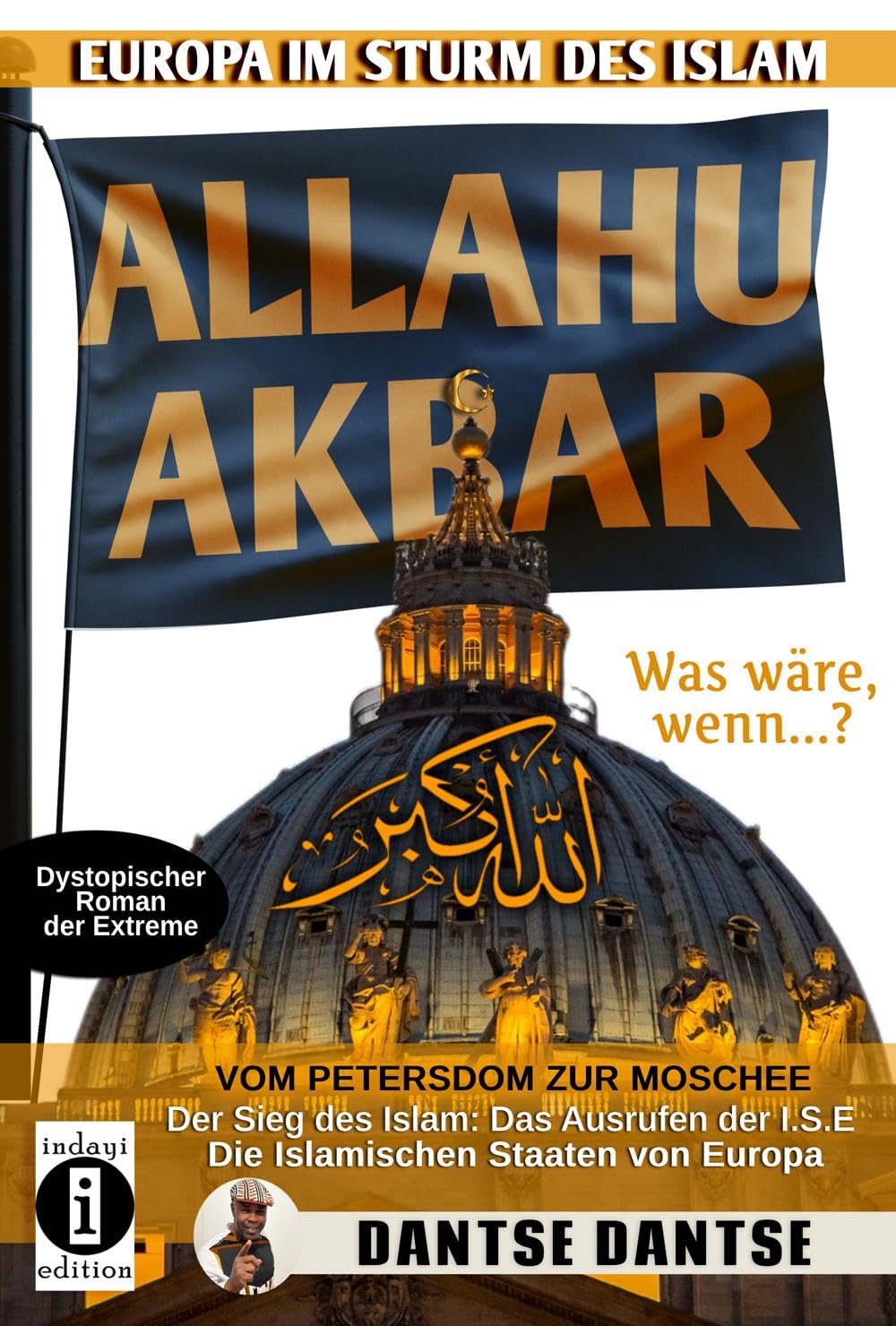 Allahu Akbar - Europa im Sturm des Islam: Vom Petersdom zur Moschee – der Sieg des Islam: das Ausrufen der I.S.E. – die Islamischen Staaten von Europa. Was wäre, wenn…? Dystopischer Roman der Extreme General education