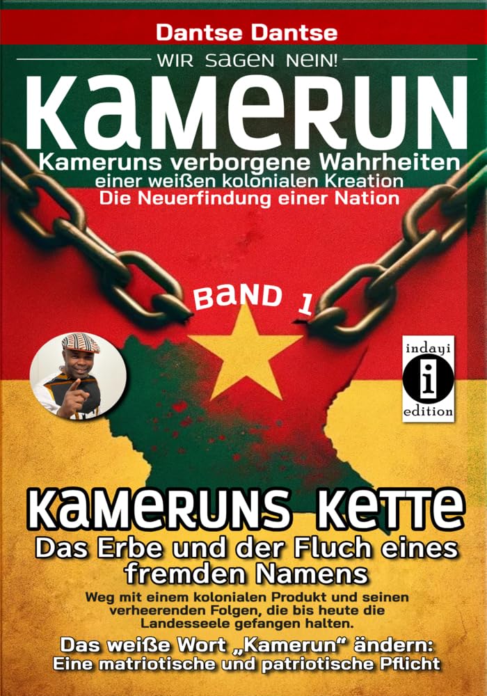 Kamerun, wir sagen Nein: verborgene Wahrheiten einer weißen kolonialen Kreation – die Neuerfindung einer Nation – Band 1: Kameruns Ketten: Das Erbe ... eines Wortes, das 250 Ethnien gefangen hält Philosophy