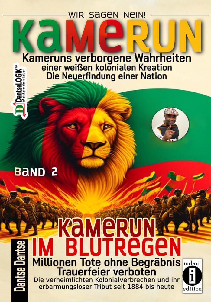 Kamerun, wir sagen Nein: verborgene Wahrheiten einer weißen kolonialen Kreation – die Neuerfindung einer Nation – Band 2: Kamerun im Blutregen – ... erbarmungsloser Tribut seit 1884 bis heute Philosophy