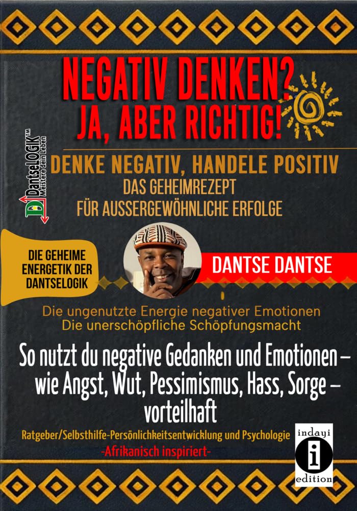 NEGATIV DENKEN? JA, ABER RICHTIG! Denke negativ, handele positiv: Das Geheimrezept für außergewöhnliche Erfolge: So nutzt du negative Gedanken und ... die geheime Energetik der DantseLogik Business, Finance & Career