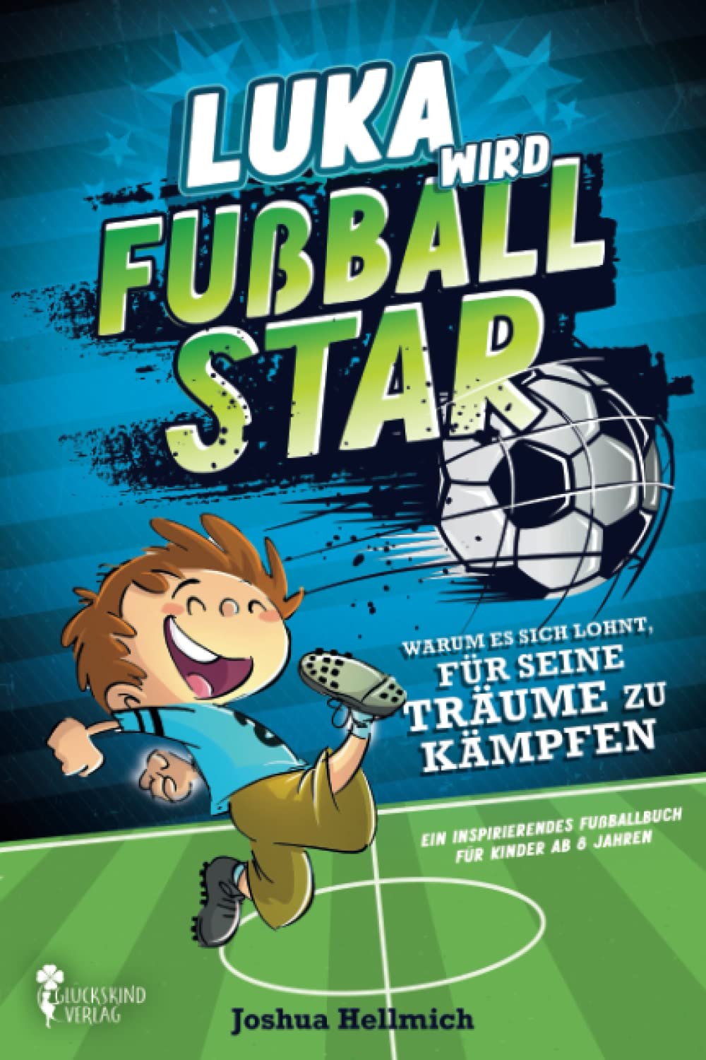 Luka wird Fußball-Star – Warum es sich lohnt, für seine Träume zu kämpfen: Ein inspirierendes Fußballbuch für Kinder ab 8 Jahren Parents & Children