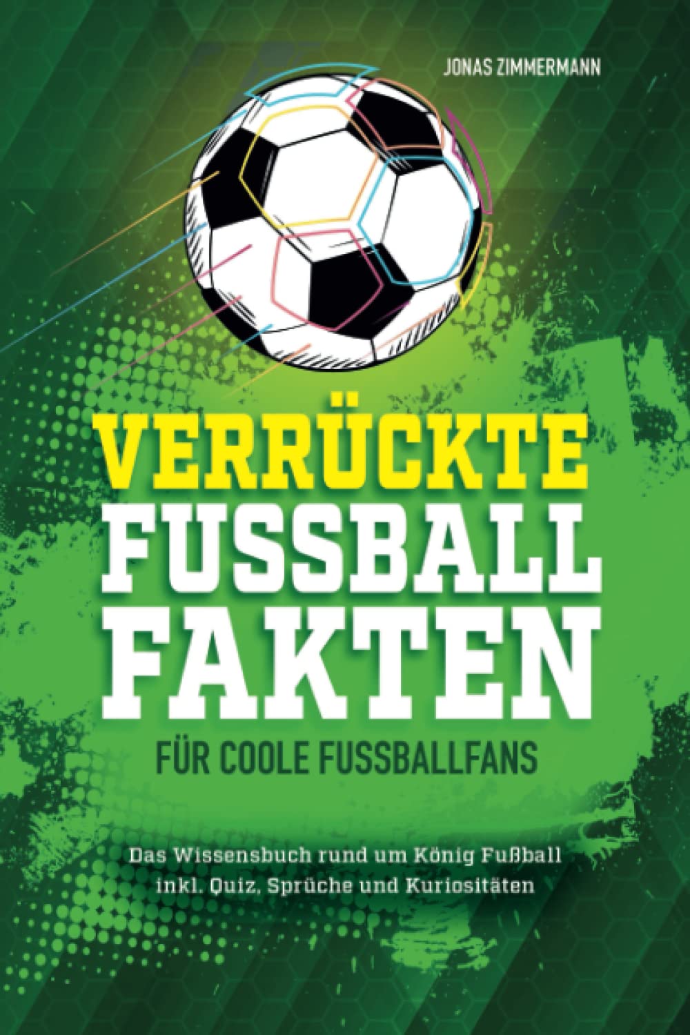 Verrückte Fußball Fakten für coole Fußballfans: Das Wissensbuch rund um König Fußball inkl. Quiz, Sprüche und Kuriositäten! Geschenk für fußballverrückte Jungen und Mädchen ab 8 Leisure & Fun