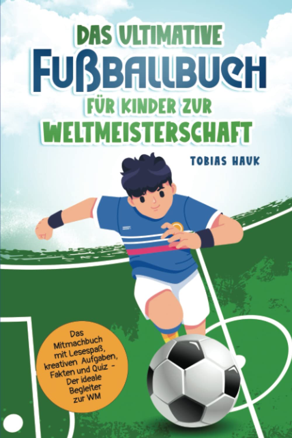 Das ultimative Fußballbuch für Kinder zur Weltmeisterschaft: Das Mitmachbuch mit Lesespaß, kreativen Aufgaben, Fakten und Quiz - Der ideale Begleiter zur WM Sports Books